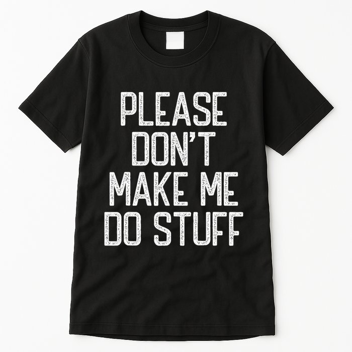 Please DonT Make Me Do Stuff Funny Lazy Teens Tall T-Shirt