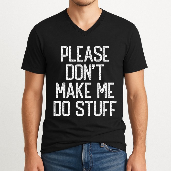 Please DonT Make Me Do Stuff Funny Lazy Teens V-Neck T-Shirt