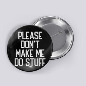 Please DonT Make Me Do Stuff Funny Lazy Teens Button