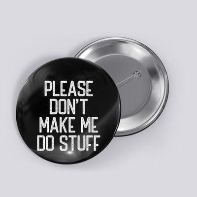 Please DonT Make Me Do Stuff Funny Lazy Teens Button