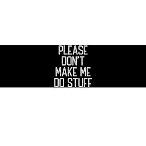 Please DonT Make Me Do Stuff Funny Lazy Teens Bumper Sticker