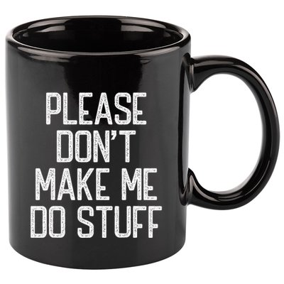 Please DonT Make Me Do Stuff Funny Lazy Teens 11oz C Handle Ceramic Mug