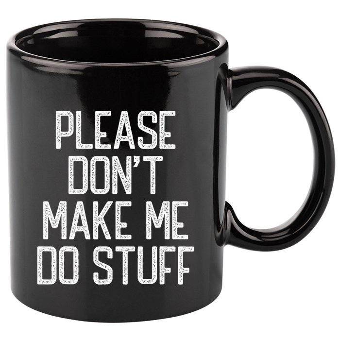 Please DonT Make Me Do Stuff Funny Lazy Teens 11oz C Handle Ceramic Mug