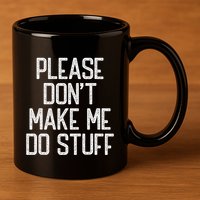 Please DonT Make Me Do Stuff Funny Lazy Teens 11oz C Handle Ceramic Mug