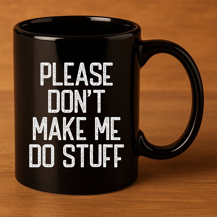 Please DonT Make Me Do Stuff Funny Lazy Teens 11oz C Handle Ceramic Mug