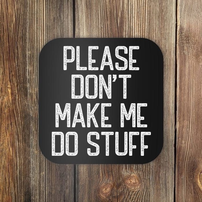 Please DonT Make Me Do Stuff Funny Lazy Teens Coaster