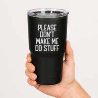 Please DonT Make Me Do Stuff Funny Lazy Teens Tumbler