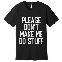Please DonT Make Me Do Stuff Funny Lazy Teens Premium T-Shirt