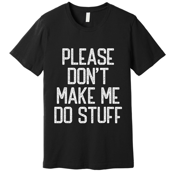 Please DonT Make Me Do Stuff Funny Lazy Teens Premium T-Shirt