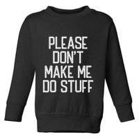 Please DonT Make Me Do Stuff Funny Lazy Teens Toddler Sweatshirt