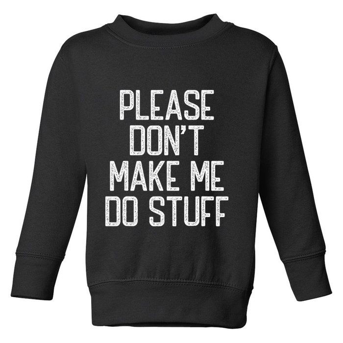 Please DonT Make Me Do Stuff Funny Lazy Teens Toddler Sweatshirt