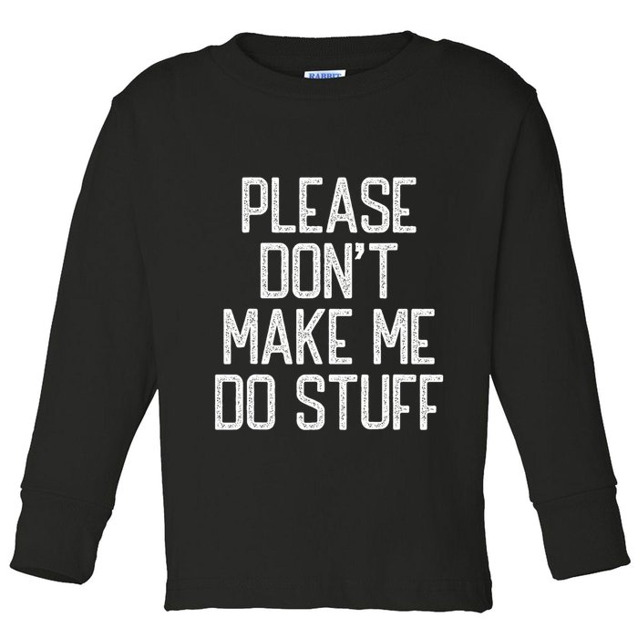 Please DonT Make Me Do Stuff Funny Lazy Teens Toddler Long Sleeve Shirt