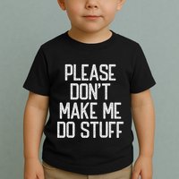 Please DonT Make Me Do Stuff Funny Lazy Teens Toddler T-Shirt