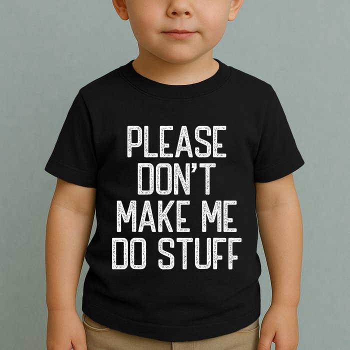 Please DonT Make Me Do Stuff Funny Lazy Teens Toddler T-Shirt
