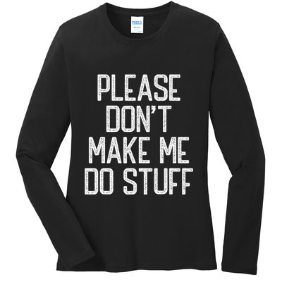 Please DonT Make Me Do Stuff Funny Lazy Teens Ladies Long Sleeve Shirt