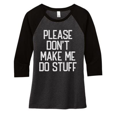 Please DonT Make Me Do Stuff Funny Lazy Teens Women's Tri-Blend 3/4-Sleeve Raglan Shirt