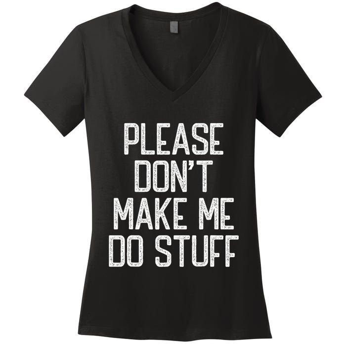 Please DonT Make Me Do Stuff Funny Lazy Teens Women's V-Neck T-Shirt