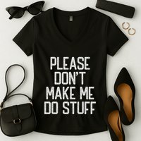 Please DonT Make Me Do Stuff Funny Lazy Teens Women's V-Neck T-Shirt