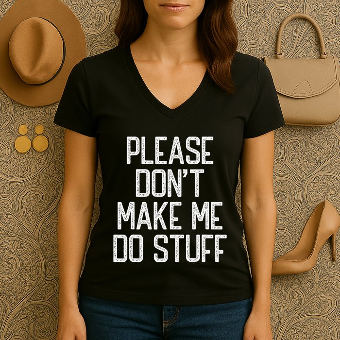Please DonT Make Me Do Stuff Funny Lazy Teens Women's V-Neck T-Shirt