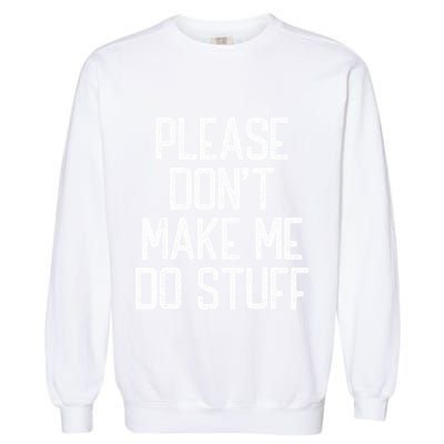 Please DonT Make Me Do Stuff Funny Lazy Teens Garment-Dyed Sweatshirt