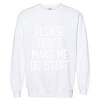 Please DonT Make Me Do Stuff Funny Lazy Teens Garment-Dyed Sweatshirt