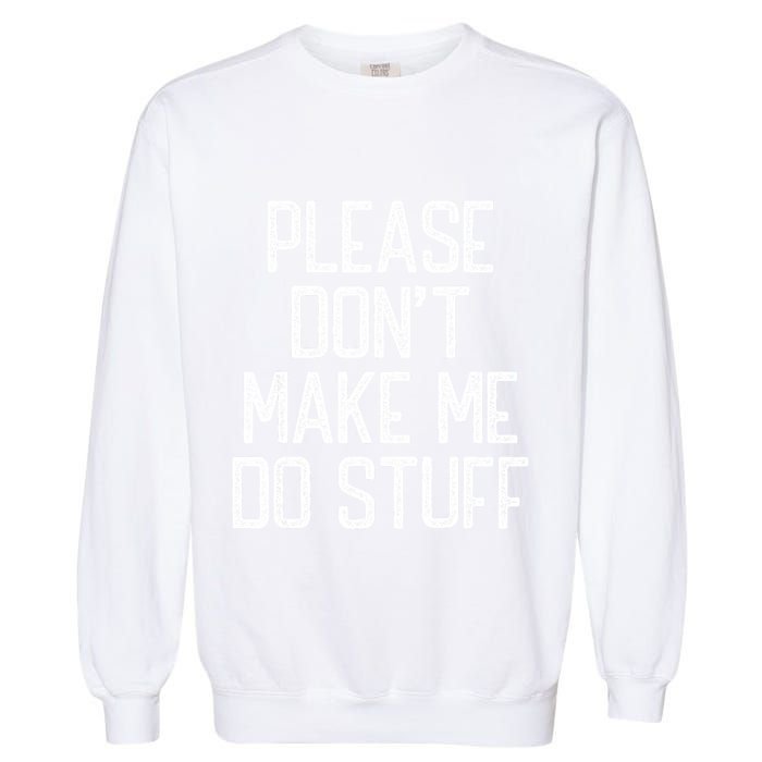 Please DonT Make Me Do Stuff Funny Lazy Teens Garment-Dyed Sweatshirt
