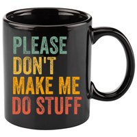 Please DonT Make Me Do Stuff Funny For Lazy Nager Gifts 11oz C Handle Ceramic Mug