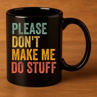 Please DonT Make Me Do Stuff Funny For Lazy Nager Gifts 11oz C Handle Ceramic Mug