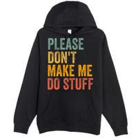 Please DonT Make Me Do Stuff Funny For Lazy Nager Gifts Premium Pullover Hoodie