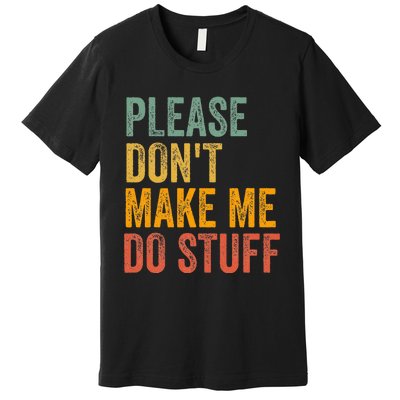 Please DonT Make Me Do Stuff Funny For Lazy Nager Gifts Premium T-Shirt