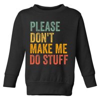 Please DonT Make Me Do Stuff Funny For Lazy Nager Gifts Toddler Sweatshirt