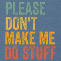 Please DonT Make Me Do Stuff Funny For Lazy Nager Gifts Garment-Dyed Sweatshirt