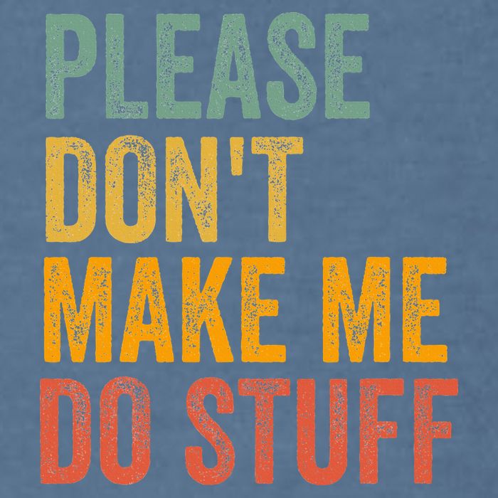 Please DonT Make Me Do Stuff Funny For Lazy Nager Gifts Garment-Dyed Sweatshirt