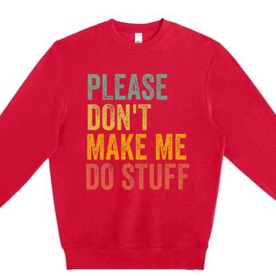 Please DonT Make Me Do Stuff Funny For Lazy Nager Gifts Premium Crewneck Sweatshirt