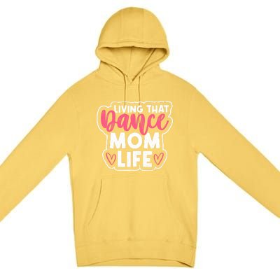 Proud Dance Moms Dance Mom Life Living That Dance Mom Life Gift Premium Pullover Hoodie