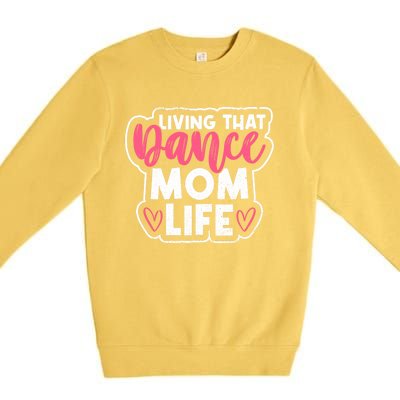 Proud Dance Moms Dance Mom Life Living That Dance Mom Life Gift Premium Crewneck Sweatshirt