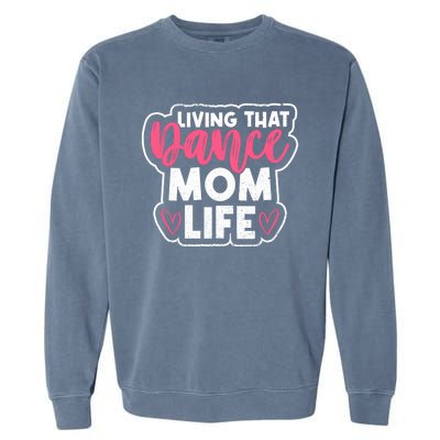 Proud Dance Moms Dance Mom Life Living That Dance Mom Life Gift Garment-Dyed Sweatshirt