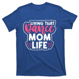 Proud Dance Moms Dance Mom Life Living That Dance Mom Life Gift T-Shirt