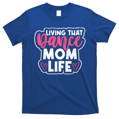 Proud Dance Moms Dance Mom Life Living That Dance Mom Life Gift T-Shirt