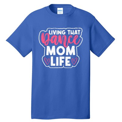 Proud Dance Moms Dance Mom Life Living That Dance Mom Life Gift Tall T-Shirt