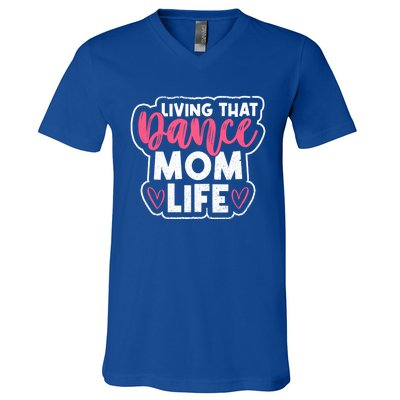 Proud Dance Moms Dance Mom Life Living That Dance Mom Life Gift V-Neck T-Shirt