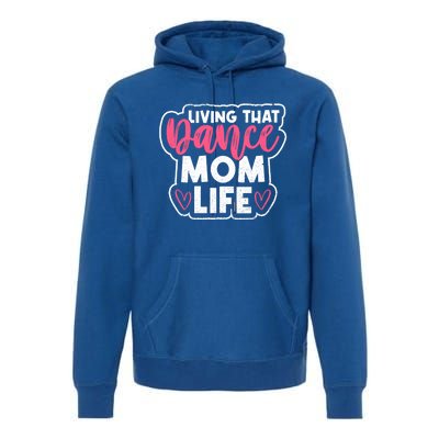 Proud Dance Moms Dance Mom Life Living That Dance Mom Life Gift Premium Hoodie