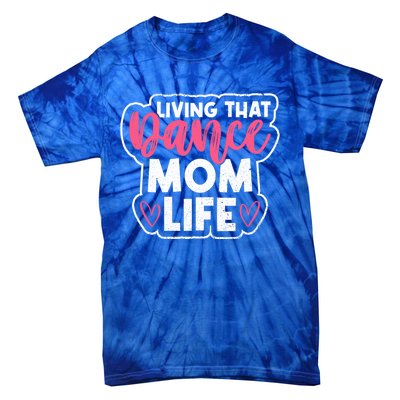 Proud Dance Moms Dance Mom Life Living That Dance Mom Life Gift Tie-Dye T-Shirt