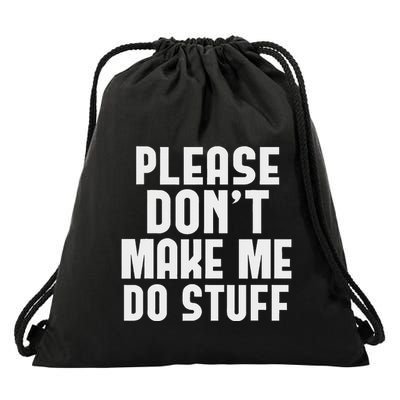 Please DonT Make Me Do Stuff Drawstring Bag
