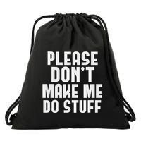 Please DonT Make Me Do Stuff Drawstring Bag