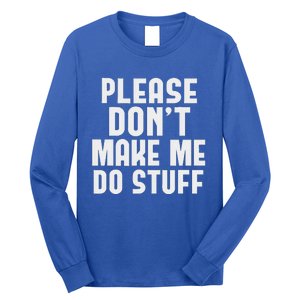 Please DonT Make Me Do Stuff Long Sleeve Shirt