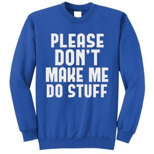 Please DonT Make Me Do Stuff Sweatshirt