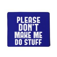 Please DonT Make Me Do Stuff Mousepad