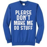 Please DonT Make Me Do Stuff Tall Sweatshirt