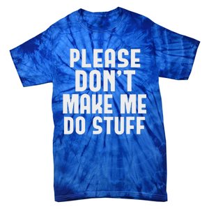 Please DonT Make Me Do Stuff Tie-Dye T-Shirt